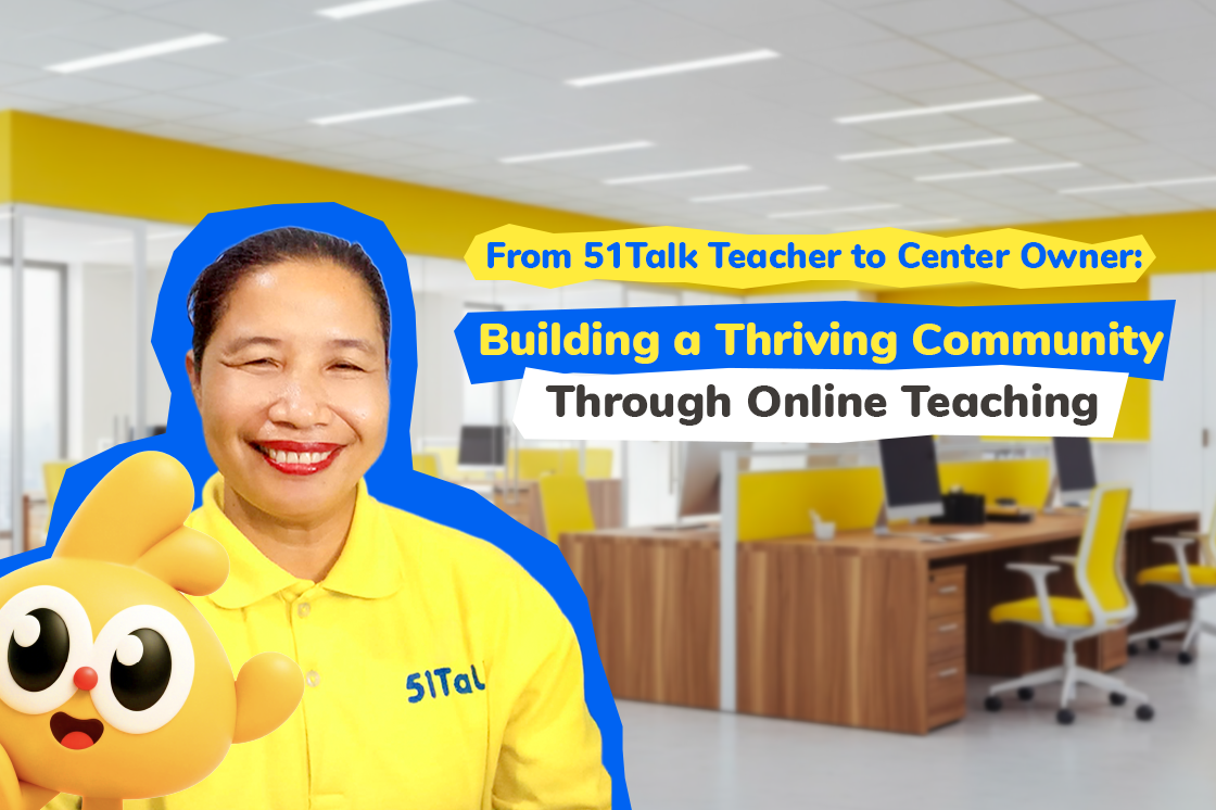 From 51Talk Teacher to Center Owner: Building a Thriving Community Through Online Teaching